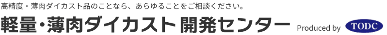 高精度・薄肉ダイカスト品のことなら、あらゆることをご相談ください。軽量・薄肉ダイカスト開発センター Produced by TODC